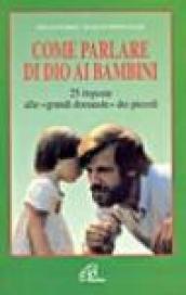 Come parlare di Dio ai bambini. 25 risposte alle «grandi domande» dei piccoli