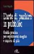 L'arte di parlare in pubblico. Guida pratica per esprimersi meglio e capirsi di più