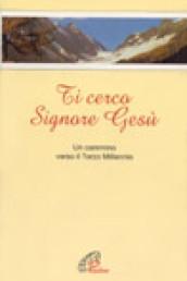 Ti cerco Signore Gesù. Un cammino verso il terzo millennio