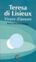 Teresa di Lisieux. Vivere d'amore. Brani scelti dall'epistolario