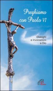 Preghiamo con Paolo VI. Dialoghi e invocazioni a Dio