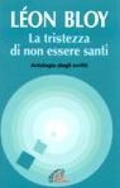 La tristezza di non essere santi. Antologia dagli scritti