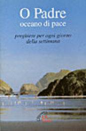 O Padre, oceano di pace. Preghiere per ogni giorno della settimana