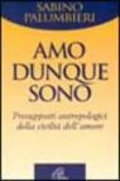 Amo, dunque sono. Presupposti antropologici della civiltà dell'amore