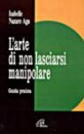 L'arte di non lasciarsi manipolare. Guida pratica