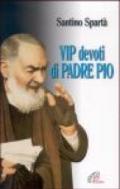 Vip devoti di padre Pio
