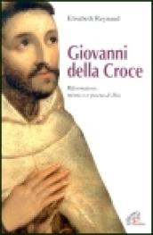 Giovanni della Croce. Riformatore, mistico e poeta di Dio