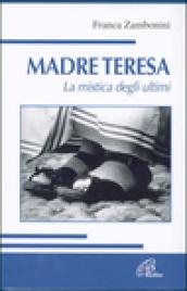 Madre Teresa. La mistica degli ultimi