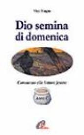 Dio semina di domenica. Commento alle letture festive. Anno C