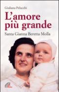 L'amore più grande. Santa Gianna Beretta Molla