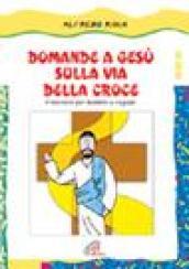 Domande a Gesù sulla via della croce. Itinerario per bambini e ragazzi