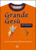 Grande Gesù. Libro dei catechisti per accompagnare i fanciulli alla messa di prima comunione e al sacramento della riconciliazione