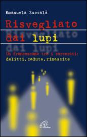 Risvegliato dai lupi. Un francescano tra i carcerati: delitti, cadute, rinascite