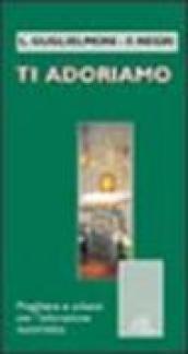 Ti adoriamo. Preghiere e schemi per l'adorazione eucaristica