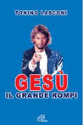 Gesù, il grande «rompi». 1.