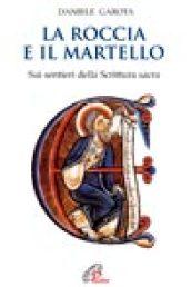 La roccia e il martello. Sui sentieri della Scrittura sacra. Domenica per domenica. Anno A, B, C