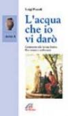 L'acqua che io vi darò. Anno A. Commento alle letture festive. Rito romano e ambrosiano
