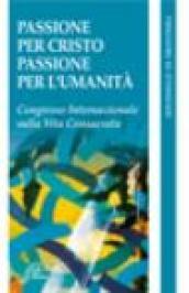 Passione per Cristo, passione per l'umanità. Congresso internazionale della vita consacrata