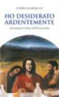 Ho desiderato ardentemente. Incontrare Cristo nell'eucaristia