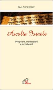 Ascolta Israele. Preghiere, meditazioni e inni ebraici