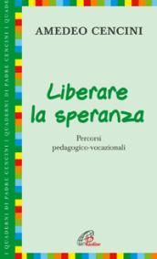 Liberare la speranza. Percorsi pedagogico-vocazionali