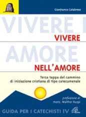 Vivere nell'amore. Terza tappa del cammino di iniziazione cristiana di tipo catecumenale. Guida per i catechisti