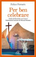 Per ben celebrare. Guida all'eucaristia con il nuovo ordinamento generale del messale romano