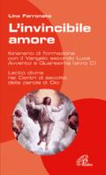 L'invincibile amore. Itinerario di formazione con il Vangelo secondo Luca. Per Avvento/Natale e Quaresima/Pasqua