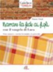 Narrare la fede ai figli con il Vangelo di Luca. Primo annuncio e catechesi in famiglia e in parrocchia