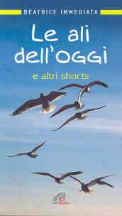 Le ali dell'oggi. E altri shorts