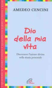 Dio della mia vita. Discernere l'azione divina nella storia personale