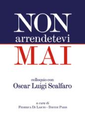 Non arrendetevi mai. Colloquio con Oscar Luigi Scalfaro