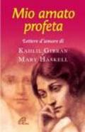 Mio amato profeta. Lettere d'amore di Kahlil Gibran e Mary Haskell