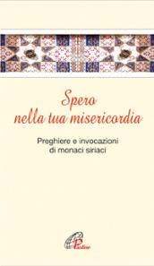 Spero nella tua misericordia. Pensieri e invocazioni di monaci siriani