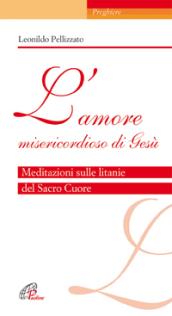 L'amore misericordioso di Gesù. Meditazioni sulle litanie del Sacro Cuore