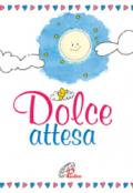 Dolce attesa. Pensieri e preghiere per mamma e papà