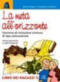 La meta all'orizzonte. Ultima Quaresima e veglia pasquale. Cammino di iniziazione cristiana di tipo catecumenale. Libro dei ragazzi