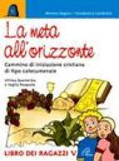 La meta all'orizzonte. Ultima Quaresima e veglia pasquale. Cammino di iniziazione cristiana di tipo catecumenale. Libro dei ragazzi