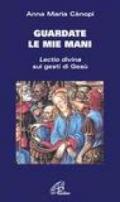 Guardate le mie mani. Lectio divina sui gesti di Gesù