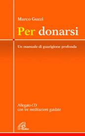 Per donarsi. Un manuale di guarigione profonda. Con CD Audio