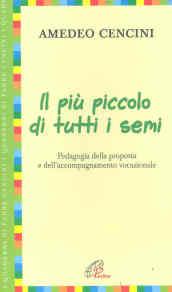 Il più piccolo di tutti i semi. Pedagogia della proposta e dell'accompagnamento vocazionale