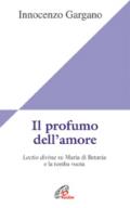 Il profumo dell'amore. Lectio divina su Maria di Betania e la tomba vuota