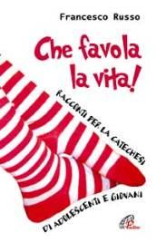 Che favola la vita! Racconti per la catechesi di adolescenti e giovani