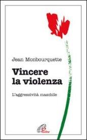 Vincere la violenza. L'aggressività maschile