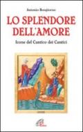 Lo splendore dell'amore. Le icone del Cantico dei Cantici