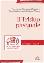 Il triduo pasquale. Guida per gli animatori dei ministranti. Quaresima - Anno B