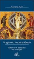 Vogliamo vedere Gesù. Storie di sequela nei Vangeli