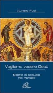 Vogliamo vedere Gesù. Storie di sequela nei Vangeli