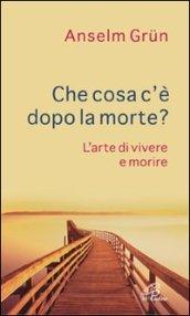 Che cosa c'è dopo la morte? L'arte di vivere e morire