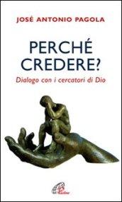 Perché credere? Dialogo con i cercatori di Dio